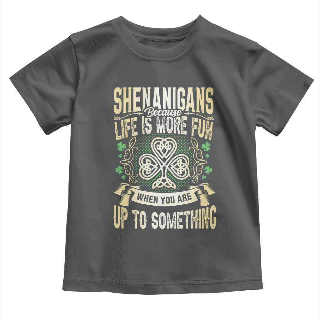 Funny St. Patrick's Day Toddler T Shirt Shenanigans Because Life Is More Fun When You Are Up To Something