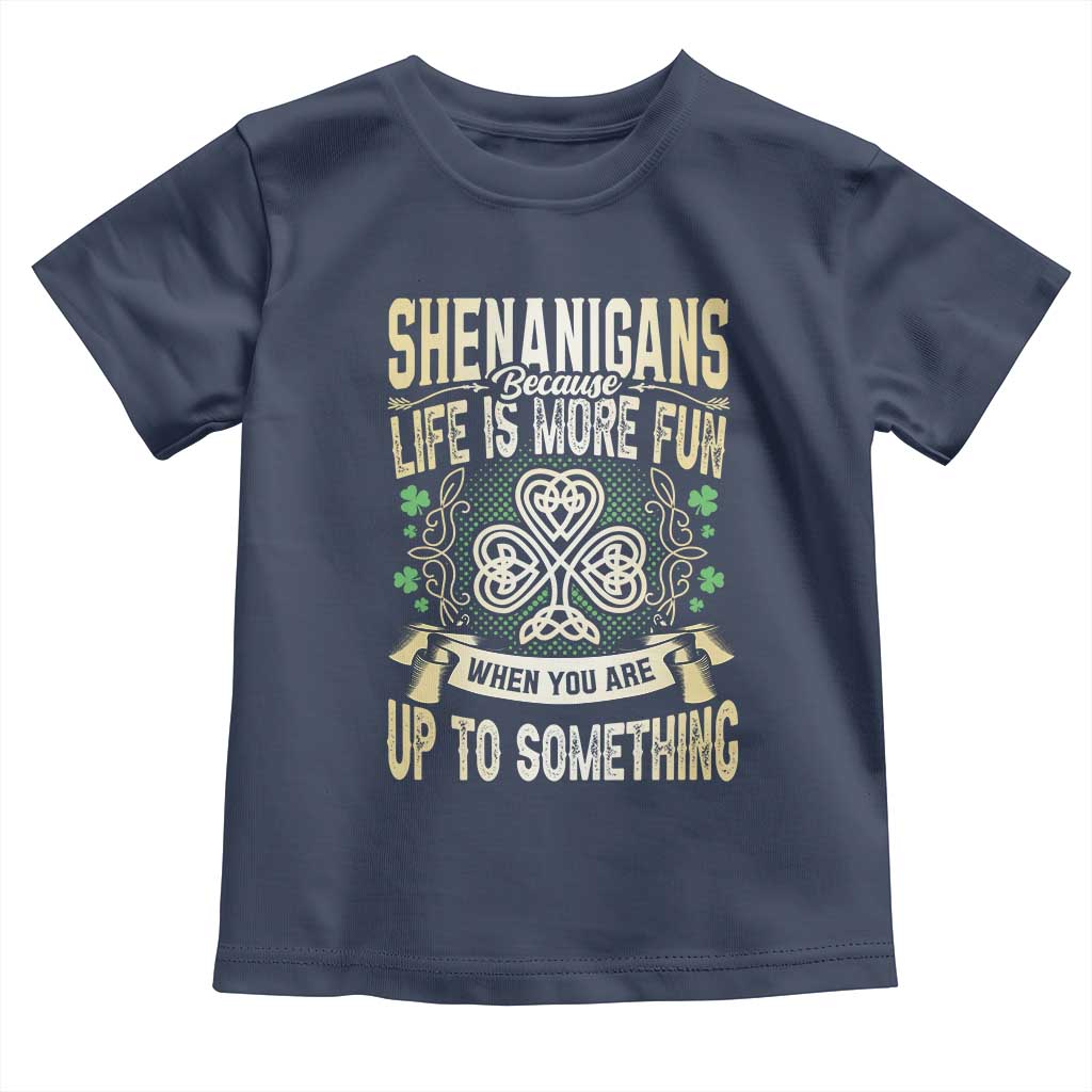 Funny St. Patrick's Day Toddler T Shirt Shenanigans Because Life Is More Fun When You Are Up To Something
