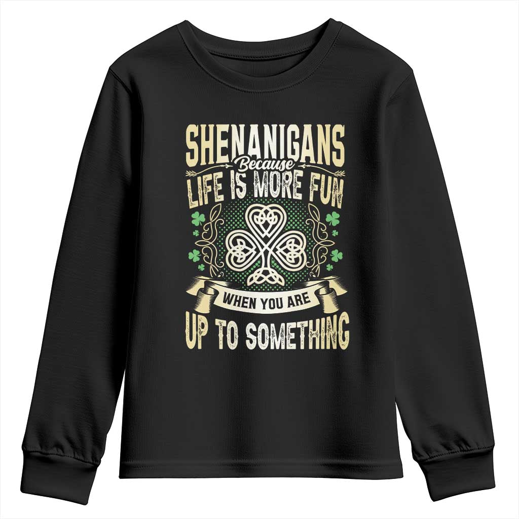 Funny St. Patrick's Day Youth Sweatshirt Shenanigans Because Life Is More Fun When You Are Up To Something