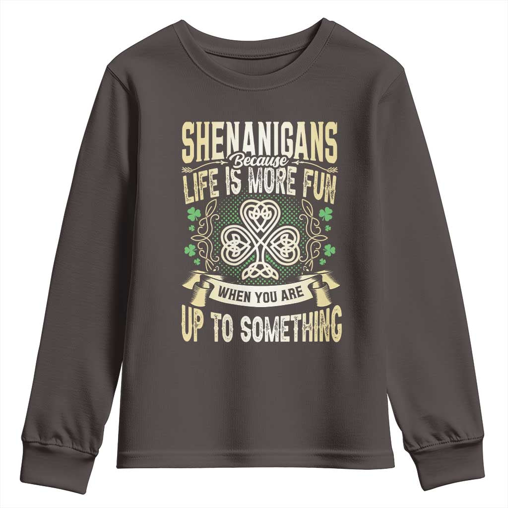 Funny St. Patrick's Day Youth Sweatshirt Shenanigans Because Life Is More Fun When You Are Up To Something