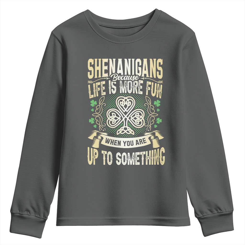 Funny St. Patrick's Day Youth Sweatshirt Shenanigans Because Life Is More Fun When You Are Up To Something