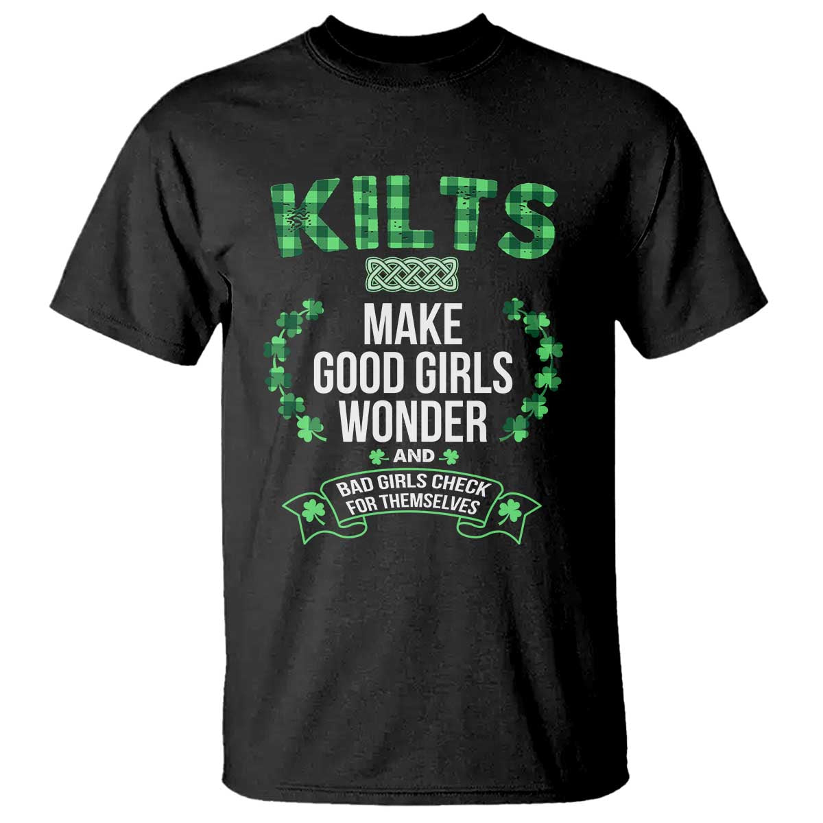 Funny Scots-Irish Kilts T Shirt Make Good Girls Wonder And Bad Girls Check For Themselves