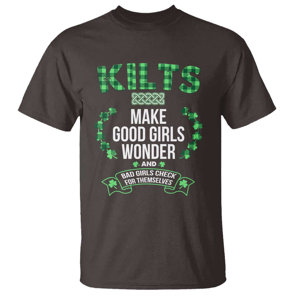 Funny Scots-Irish Kilts T Shirt Make Good Girls Wonder And Bad Girls Check For Themselves