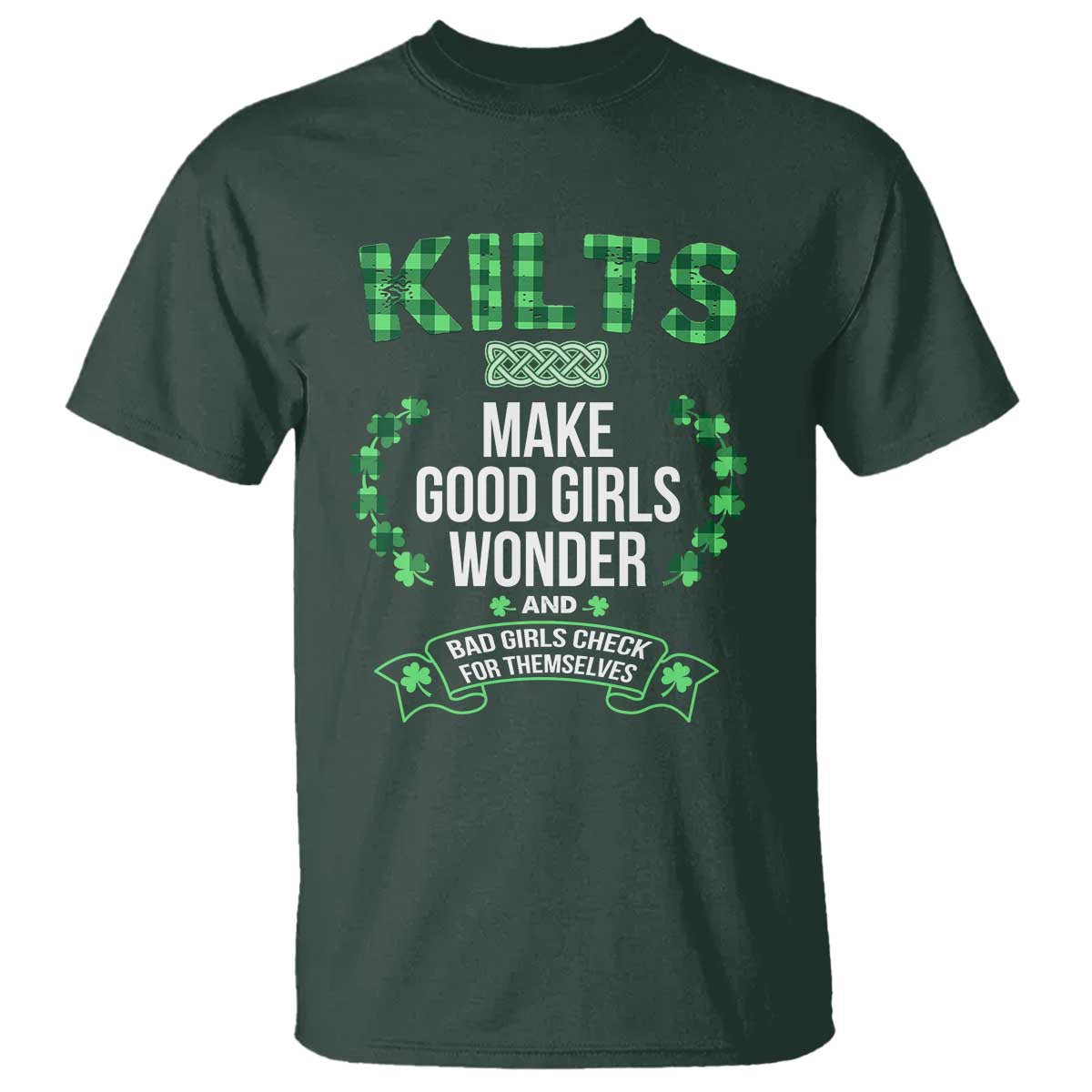 Funny Scots-Irish Kilts T Shirt Make Good Girls Wonder And Bad Girls Check For Themselves