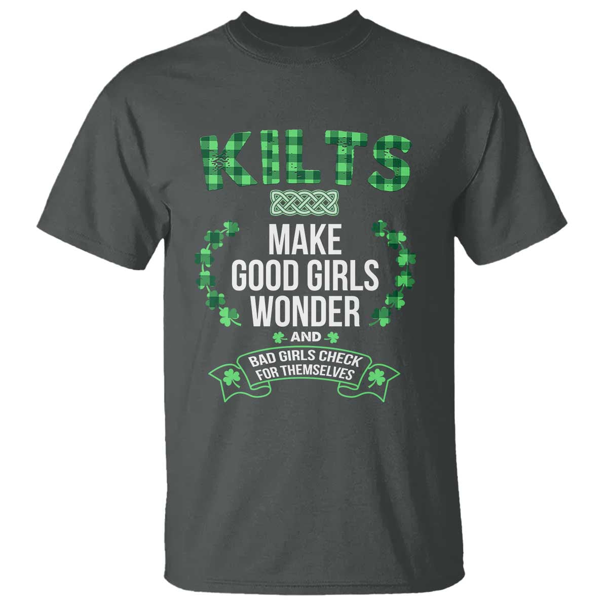 Funny Scots-Irish Kilts T Shirt Make Good Girls Wonder And Bad Girls Check For Themselves