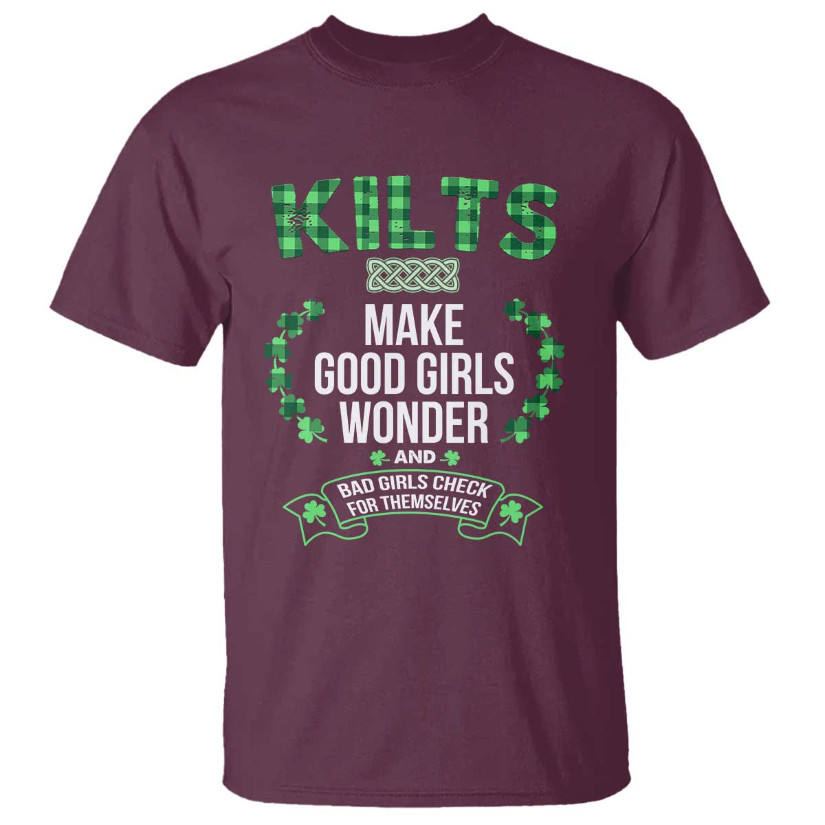 Funny Scots-Irish Kilts T Shirt Make Good Girls Wonder And Bad Girls Check For Themselves