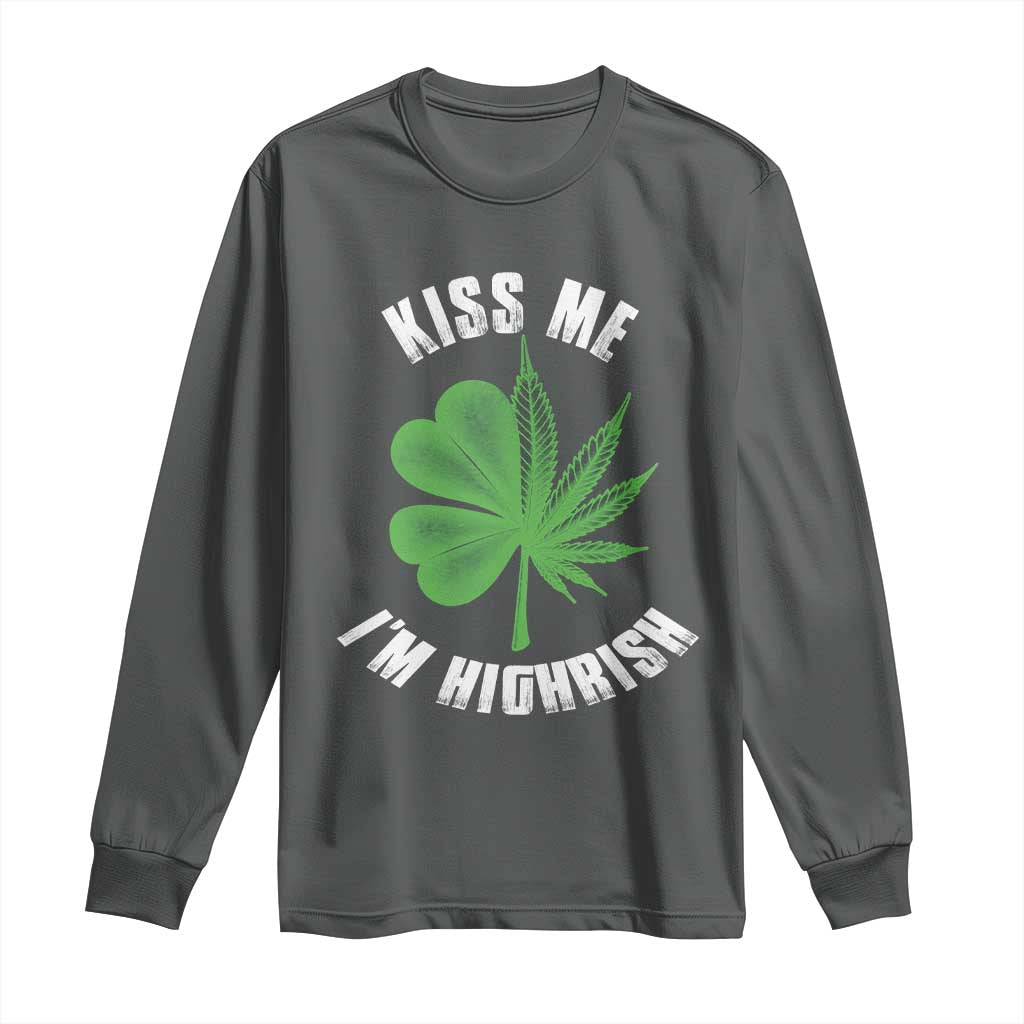 Funny St. Patrick's Day Cannabis Long Sleeve Shirt Kiss Me I'm Highrish