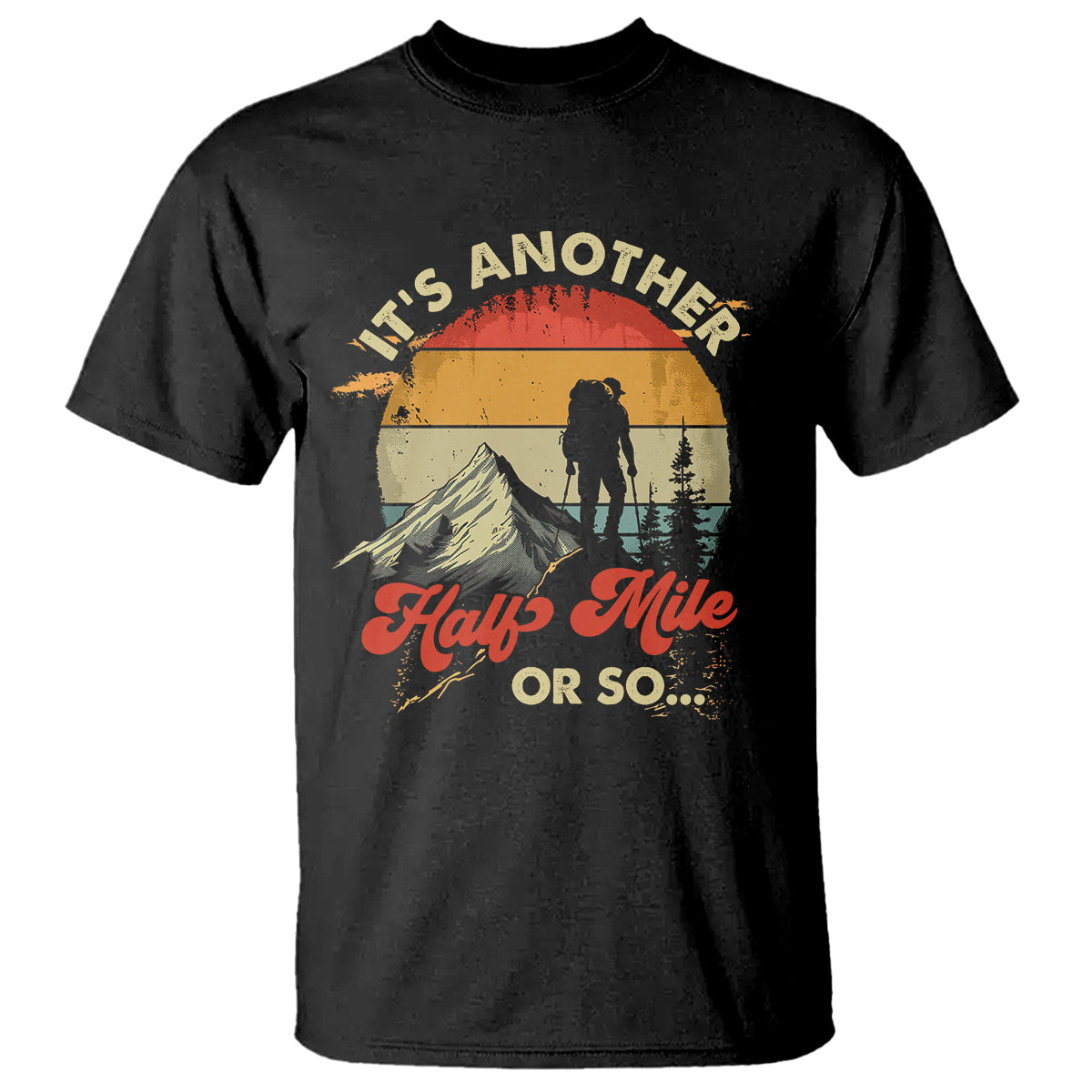 Funny Hiking T Shirt It's Another Half Mile Or So Mountain Climber - Wonder Print Shop