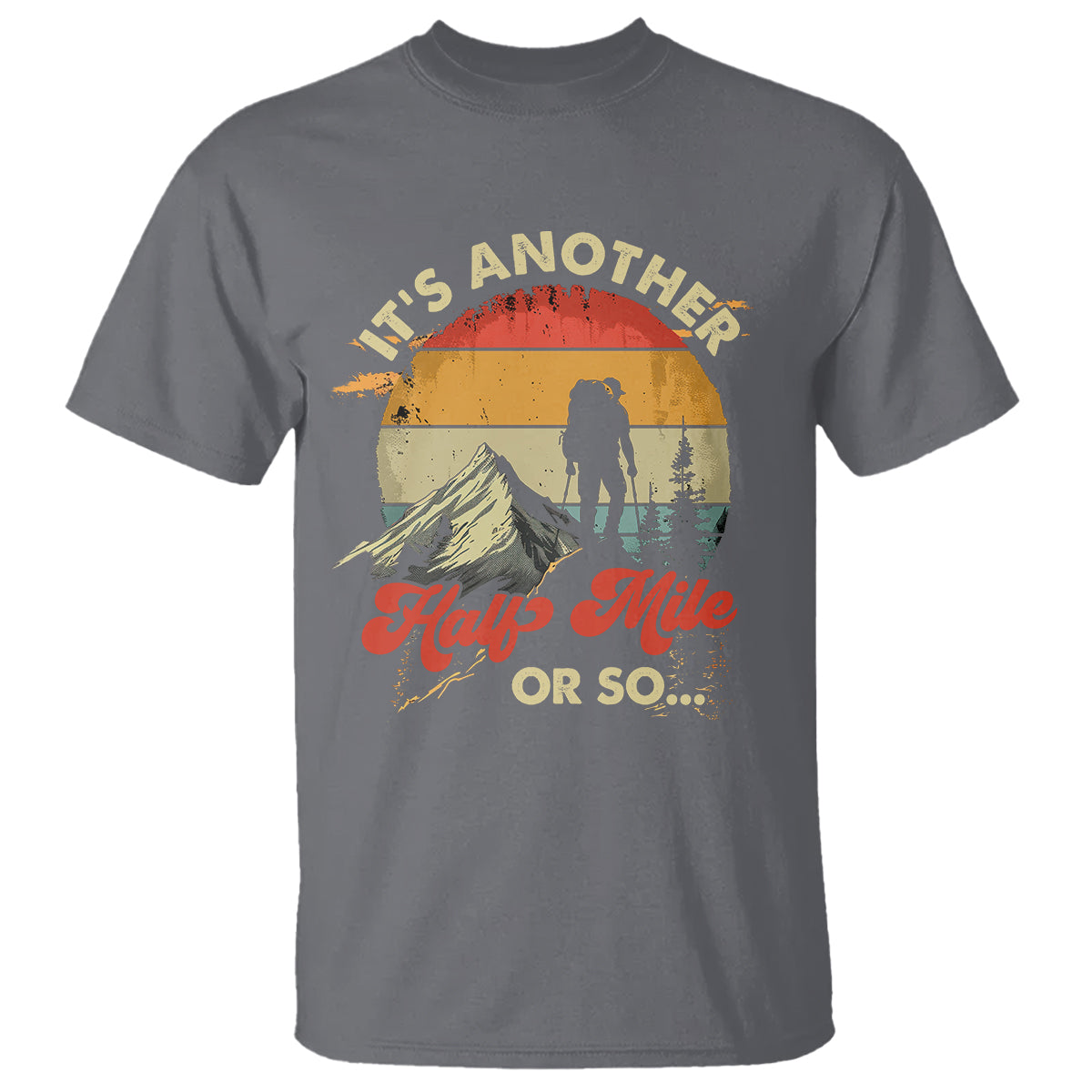 Funny Hiking T Shirt It's Another Half Mile Or So Mountain Climber - Wonder Print Shop