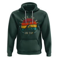 Mountain Climber Hoodie I Like To Be On Top Adventure Hiking - Wonder Print Shop