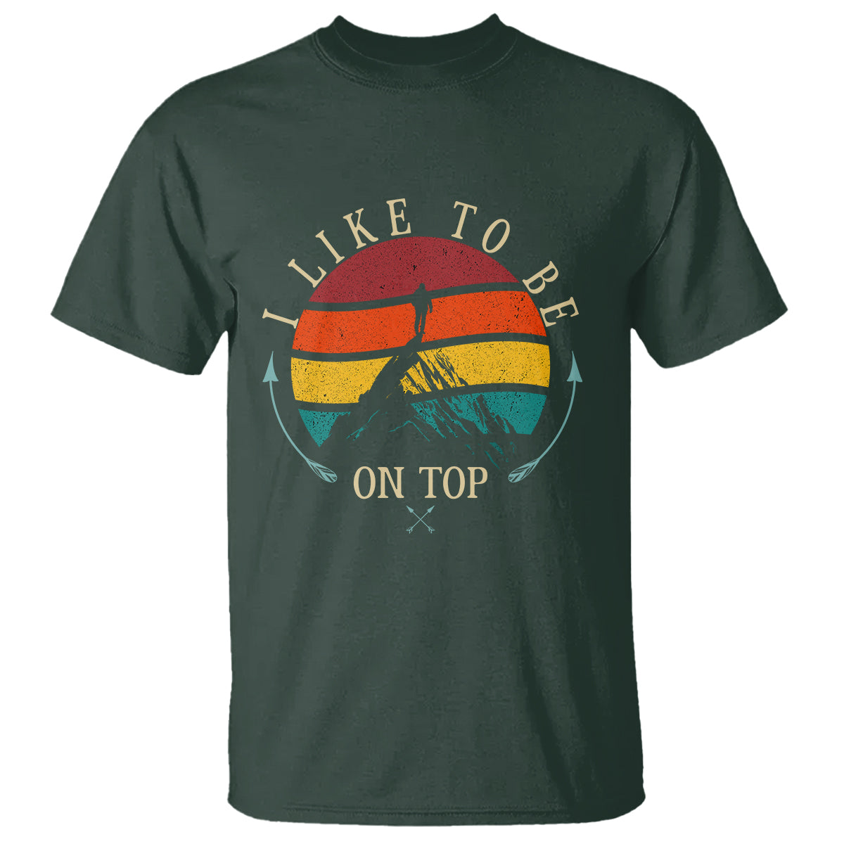 Mountain Climber T Shirt I Like To Be On Top Adventure Hiking - Wonder Print Shop