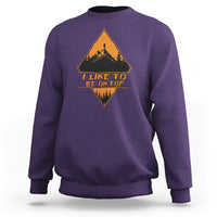 Adventure Hiking Sweatshirt I Like To Be On Top Mountain Climber - Wonder Print Shop
