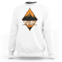 Adventure Hiking Sweatshirt I Like To Be On Top Mountain Climber - Wonder Print Shop