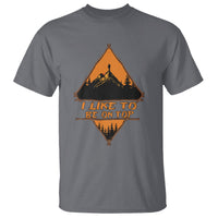 Adventure Hiking T Shirt I Like To Be On Top Mountain Climber - Wonder Print Shop