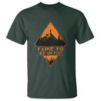Adventure Hiking T Shirt I Like To Be On Top Mountain Climber - Wonder Print Shop