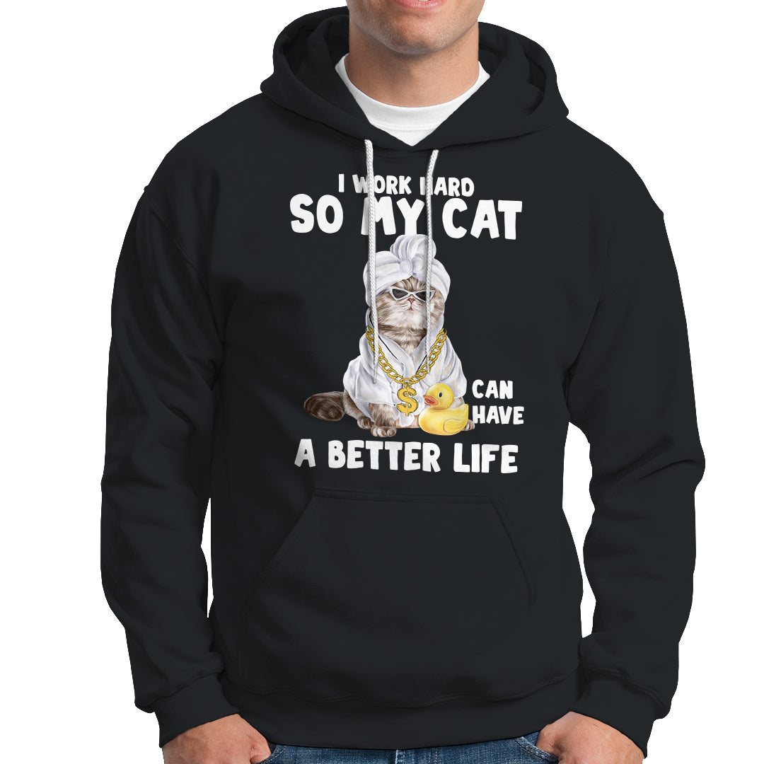 I Work Hard So My Cat Can Have A Better Life Funny Cool Cat Hoodie - Wonder Print Shop