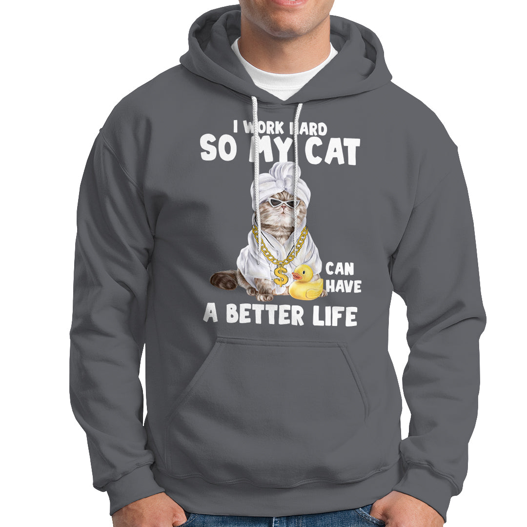 I Work Hard So My Cat Can Have A Better Life Funny Cool Cat Hoodie - Wonder Print Shop