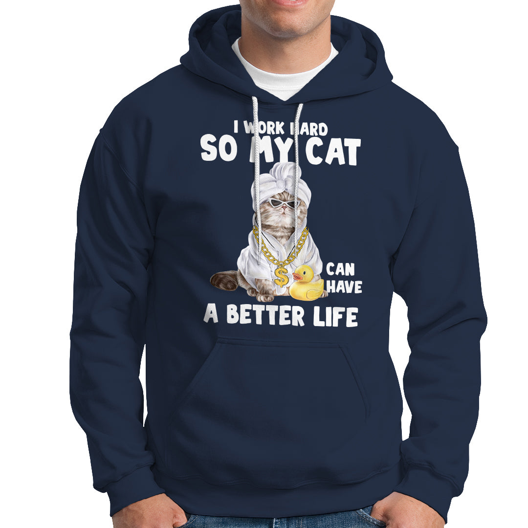 I Work Hard So My Cat Can Have A Better Life Funny Cool Cat Hoodie - Wonder Print Shop