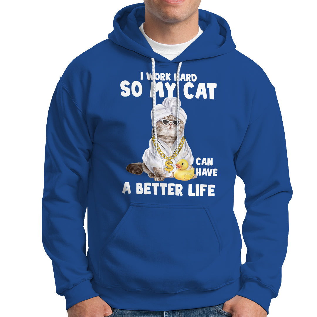 I Work Hard So My Cat Can Have A Better Life Funny Cool Cat Hoodie - Wonder Print Shop