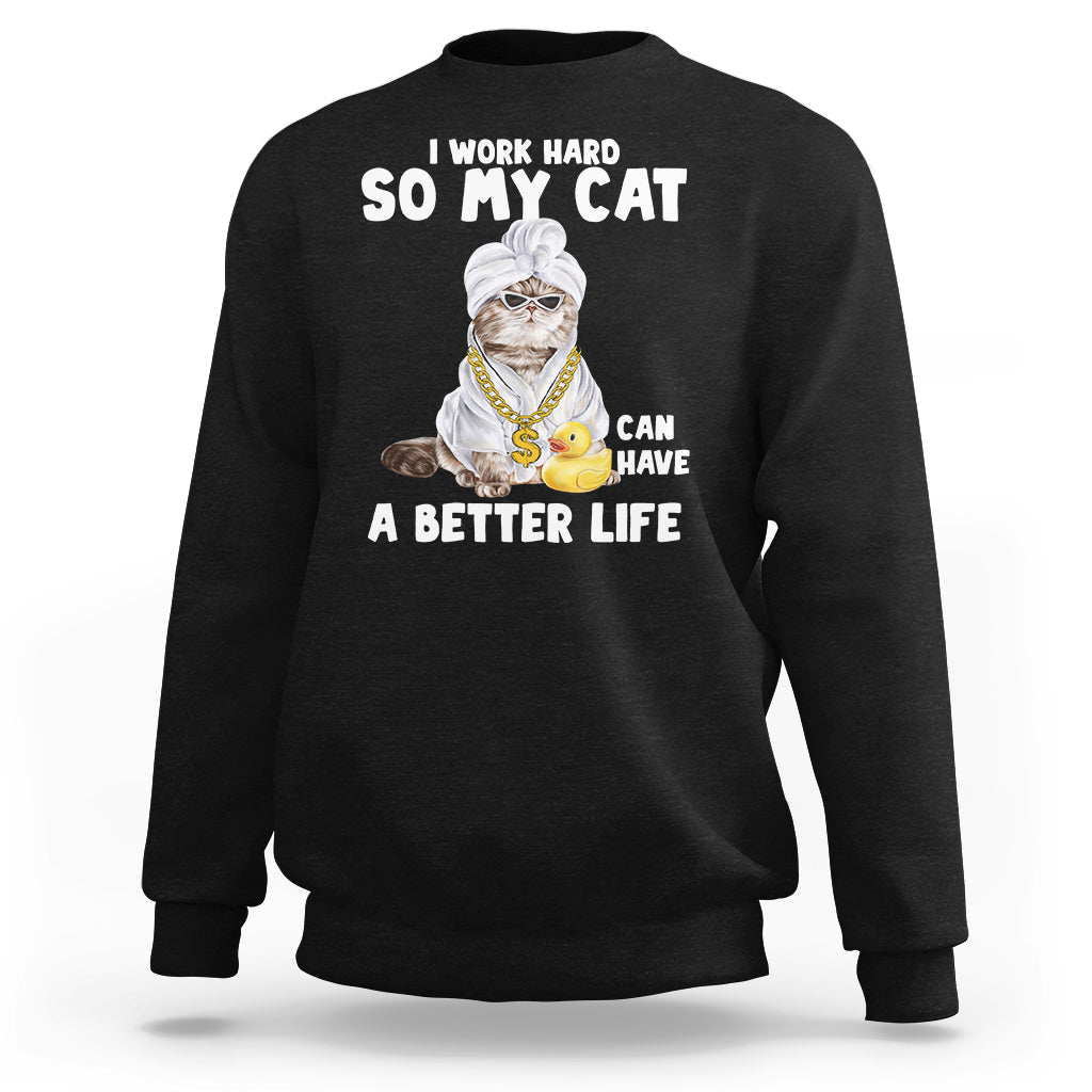 I Work Hard So My Cat Can Have A Better Life Funny Cool Cat Sweatshirt - Wonder Print Shop
