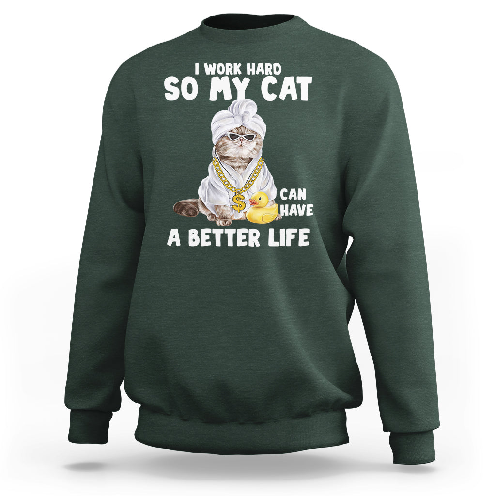 I Work Hard So My Cat Can Have A Better Life Funny Cool Cat Sweatshirt - Wonder Print Shop