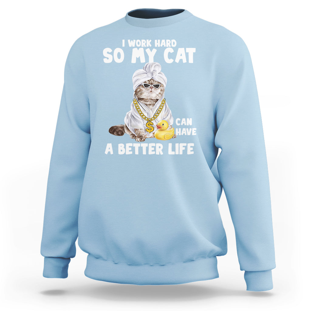 I Work Hard So My Cat Can Have A Better Life Funny Cool Cat Sweatshirt - Wonder Print Shop