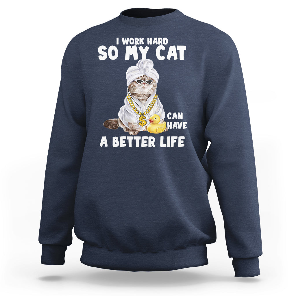 I Work Hard So My Cat Can Have A Better Life Funny Cool Cat Sweatshirt - Wonder Print Shop