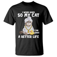 I Work Hard So My Cat Can Have A Better Life Funny Cool Cat T Shirt - Wonder Print Shop