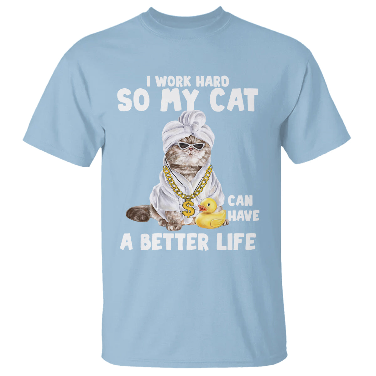 I Work Hard So My Cat Can Have A Better Life Funny Cool Cat T Shirt - Wonder Print Shop