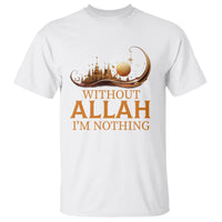 Islam T Shirt Without Allah I'm Nothing Islamic Muslim - Wonder Print Shop