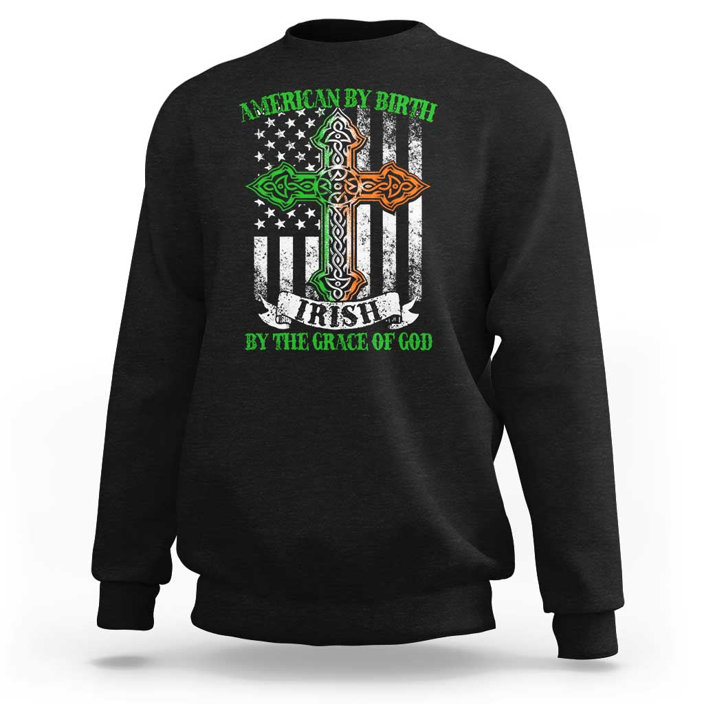 American By Birth Irish By The Grace Of God Sweatshirt