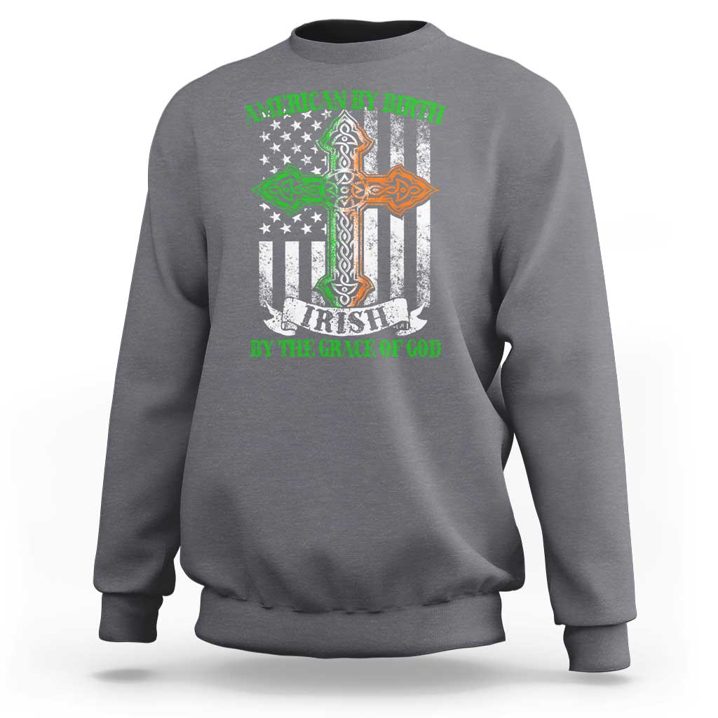American By Birth Irish By The Grace Of God Sweatshirt