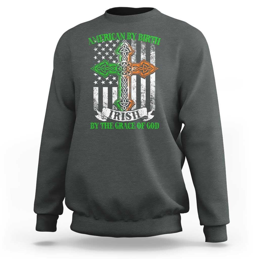 American By Birth Irish By The Grace Of God Sweatshirt