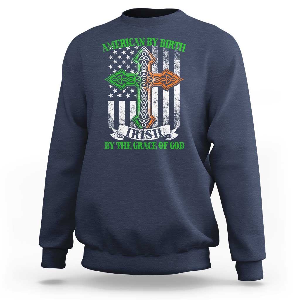 American By Birth Irish By The Grace Of God Sweatshirt