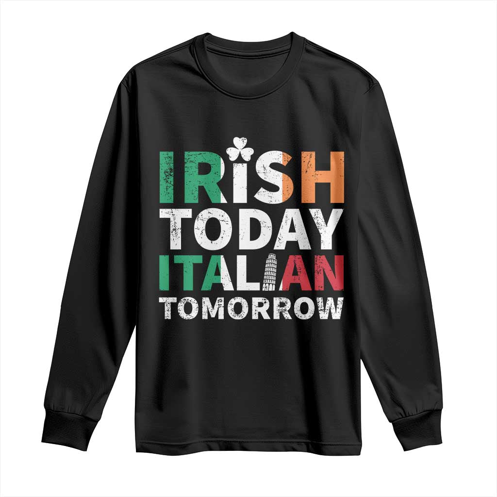 Funny St. Patrick's Day Long Sleeve Shirt Irish Today Italian Tomorrow