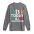 Funny St. Patrick's Day Long Sleeve Shirt Irish Today Italian Tomorrow