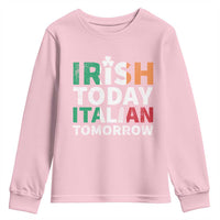 Funny St. Patrick's Day Youth Sweatshirt Irish Today Italian Tomorrow