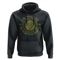 Irish Pride Hoodie I May Be Here But My Heart Is In Ireland