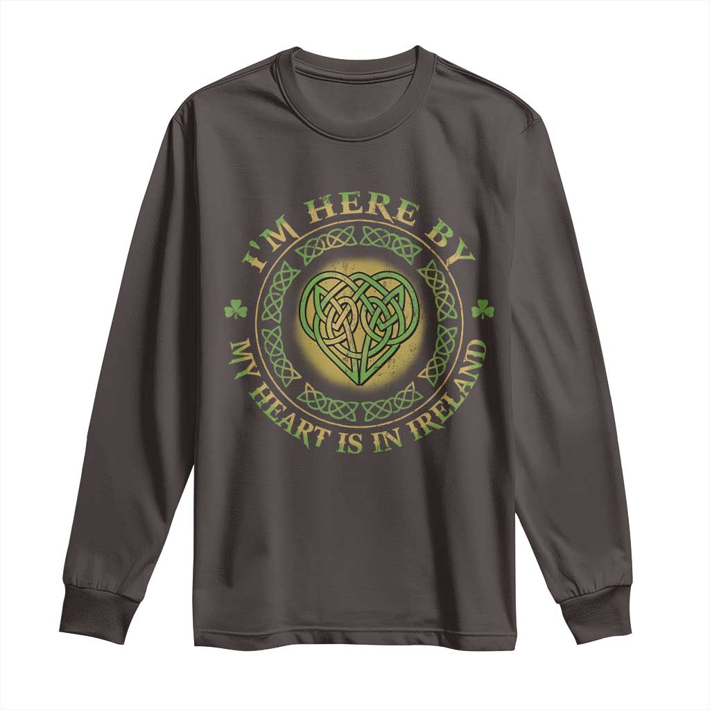 Irish Pride Long Sleeve Shirt I May Be Here But My Heart Is In Ireland