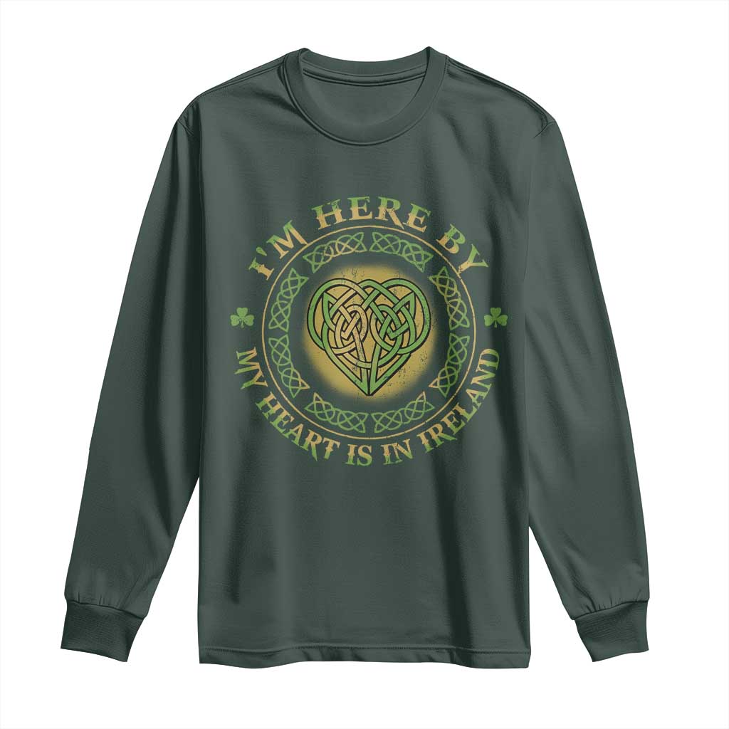Irish Pride Long Sleeve Shirt I May Be Here But My Heart Is In Ireland