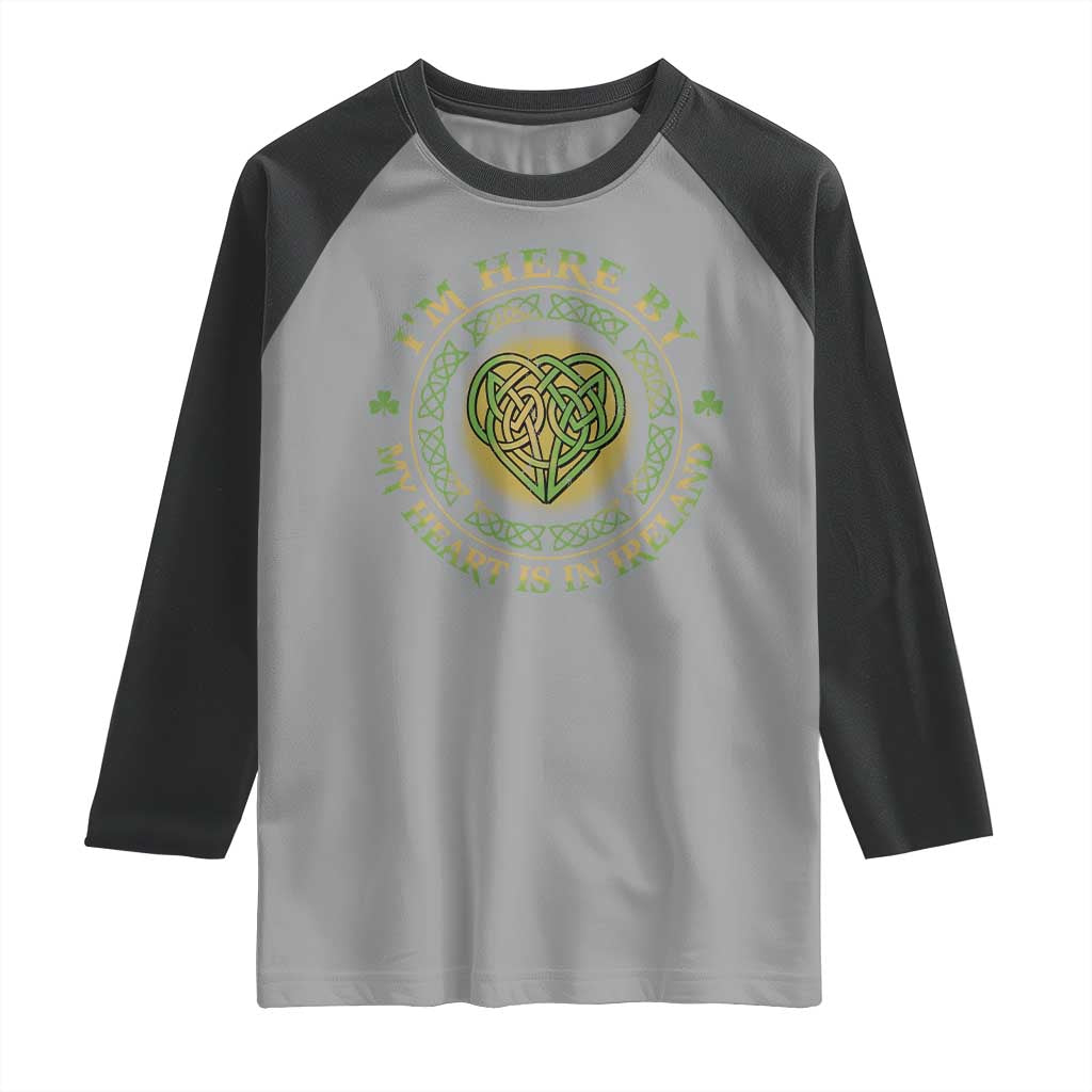 Irish Pride Raglan Shirt I May Be Here But My Heart Is In Ireland