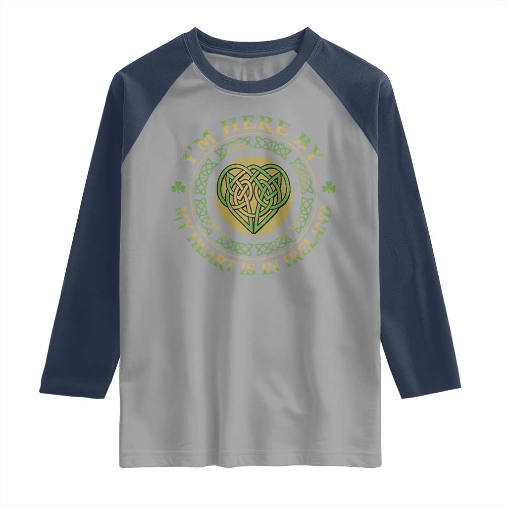 Irish Pride Raglan Shirt I May Be Here But My Heart Is In Ireland