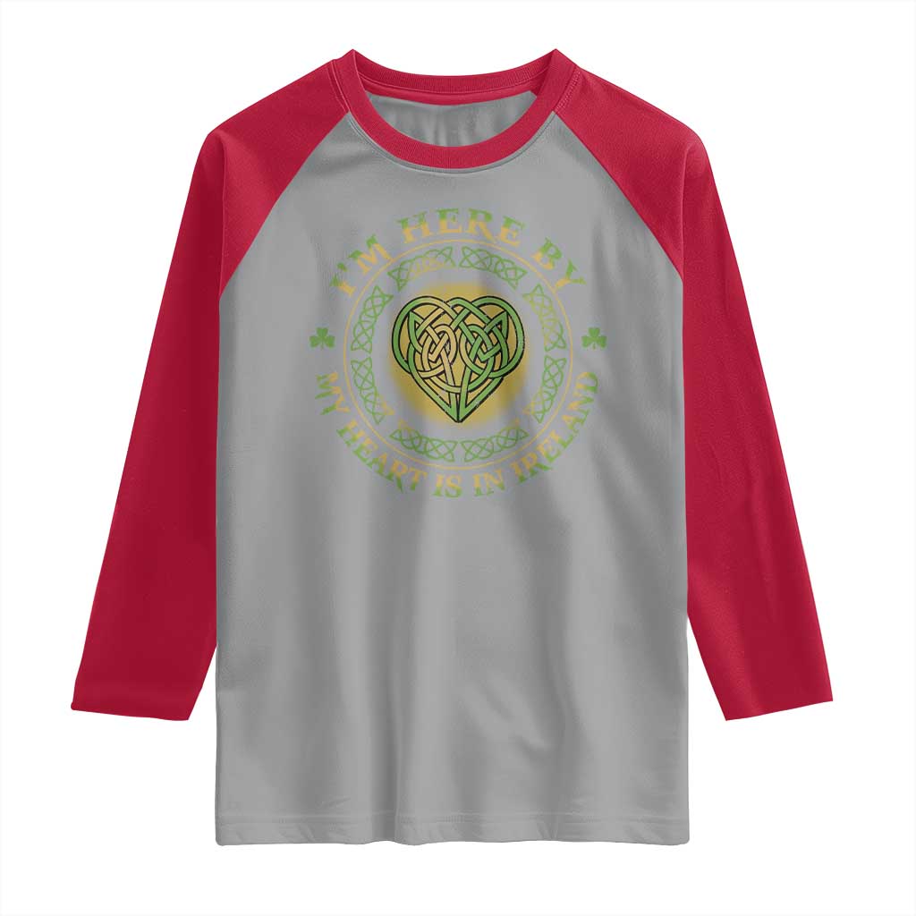 Irish Pride Raglan Shirt I May Be Here But My Heart Is In Ireland