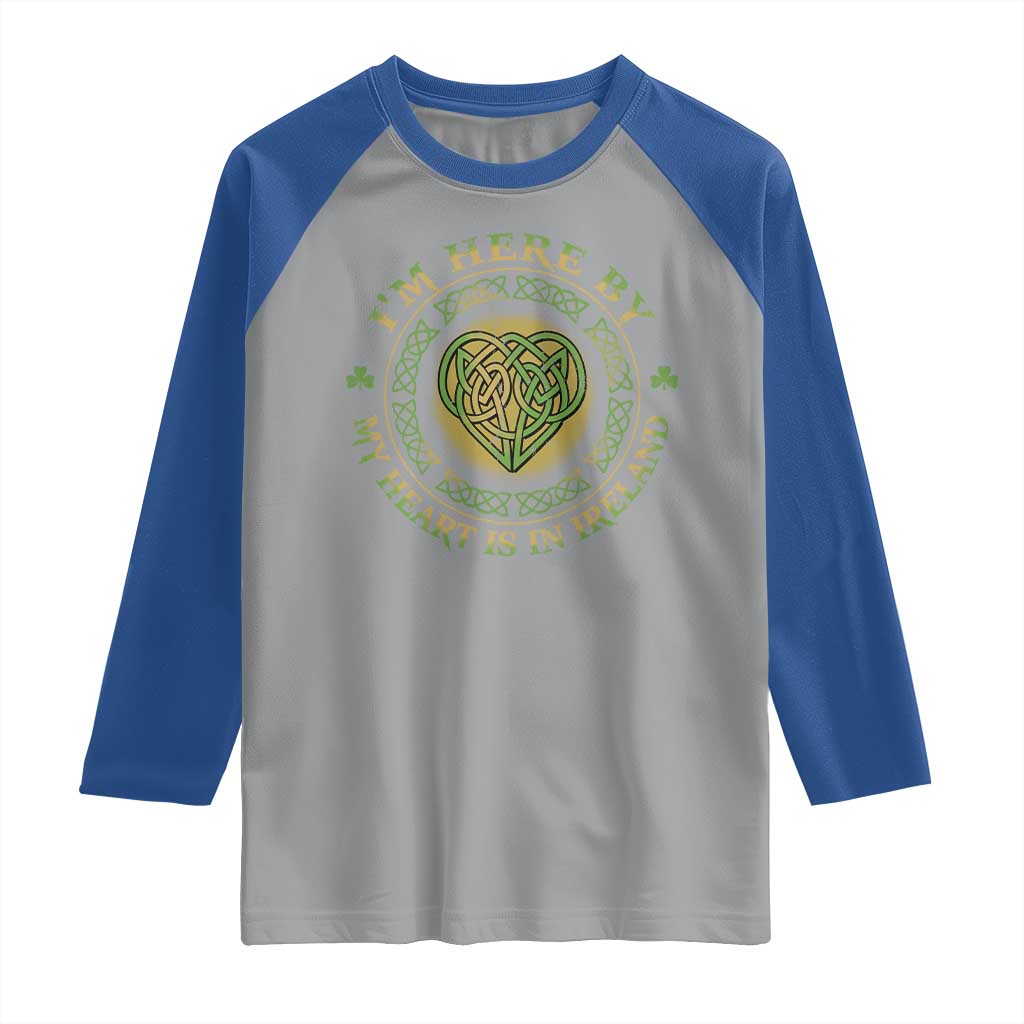 Irish Pride Raglan Shirt I May Be Here But My Heart Is In Ireland