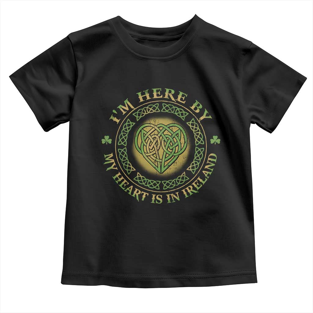 Irish Pride Toddler T Shirt I May Be Here But My Heart Is In Ireland