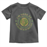 Irish Pride Toddler T Shirt I May Be Here But My Heart Is In Ireland