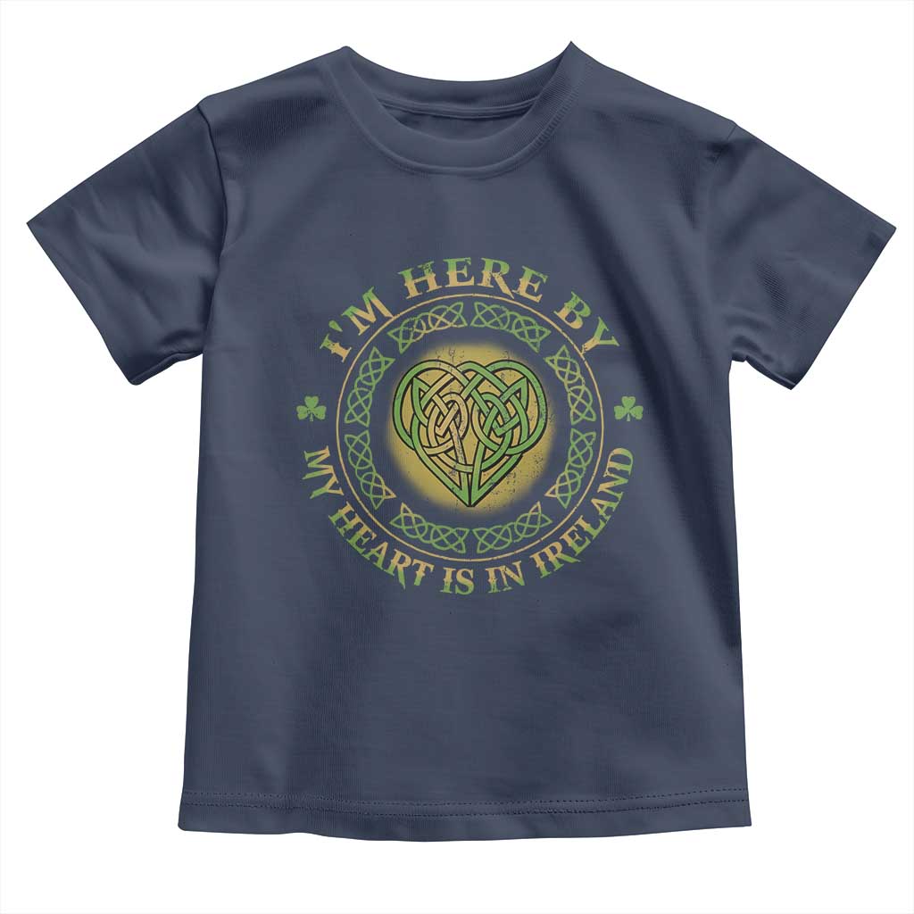 Irish Pride Toddler T Shirt I May Be Here But My Heart Is In Ireland