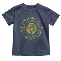 Irish Pride Toddler T Shirt I May Be Here But My Heart Is In Ireland