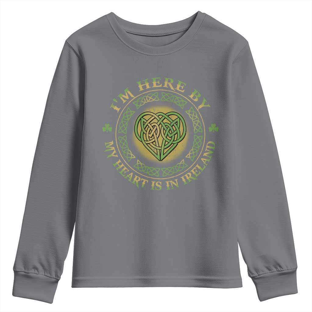 Irish Pride Youth Sweatshirt I May Be Here But My Heart Is In Ireland