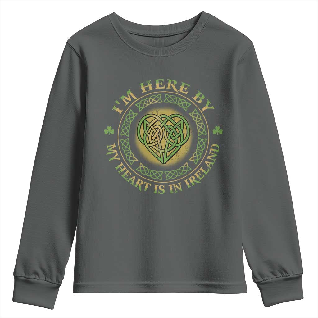 Irish Pride Youth Sweatshirt I May Be Here But My Heart Is In Ireland
